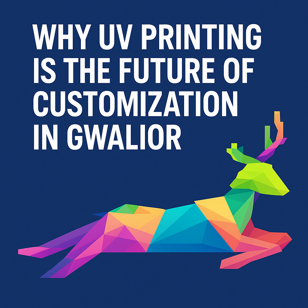 Why UV Printing is the Future of Customization in Gwalior