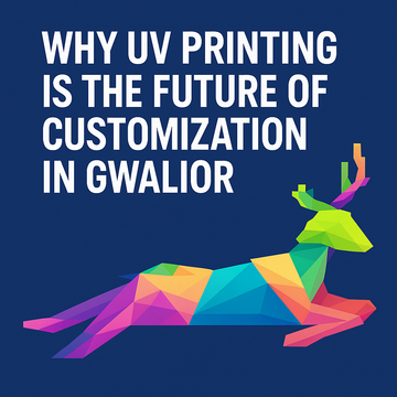 Why UV Printing is the Future of Customization in Gwalior
